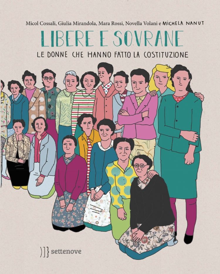 Libere e sovrane. Le donne che hanno fatto la Costituzione.